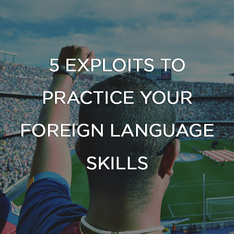 5 Exploits to Practice Your Foreign Language Skills Wolfestone